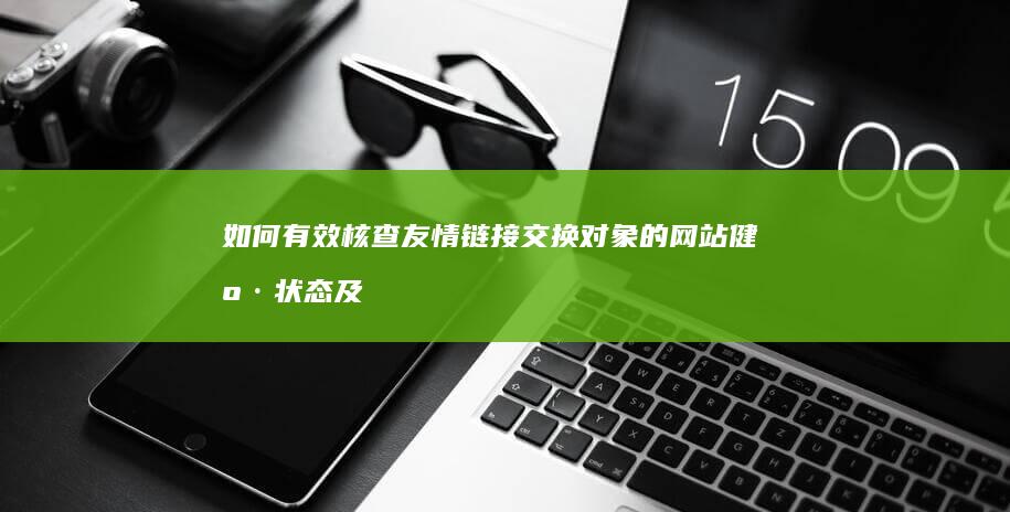 如何有效核查友情链接交换对象的网站健康状态及避免被K